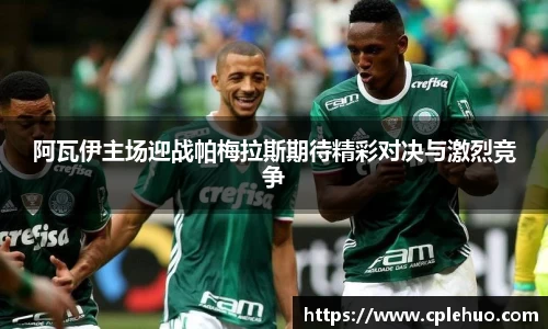 阿瓦伊主场迎战帕梅拉斯期待精彩对决与激烈竞争