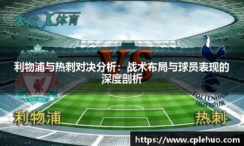 利物浦与热刺对决分析：战术布局与球员表现的深度剖析
