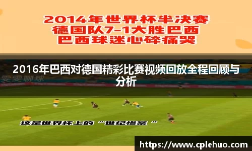 2016年巴西对德国精彩比赛视频回放全程回顾与分析