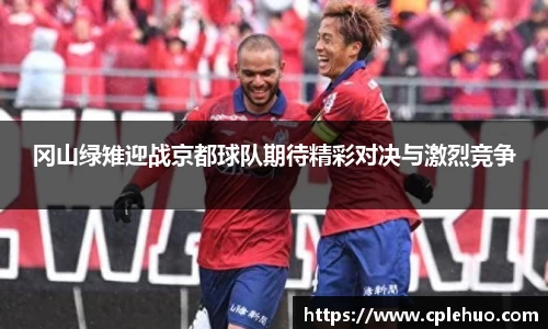 冈山绿雉迎战京都球队期待精彩对决与激烈竞争